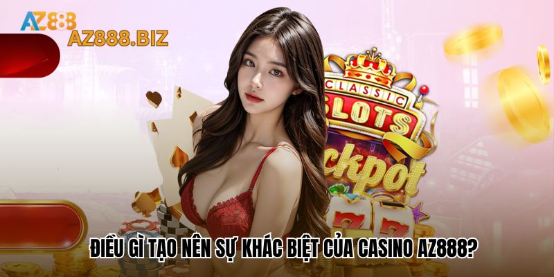 Điều gì tạo nên sự khác biệt của Casino Az888?