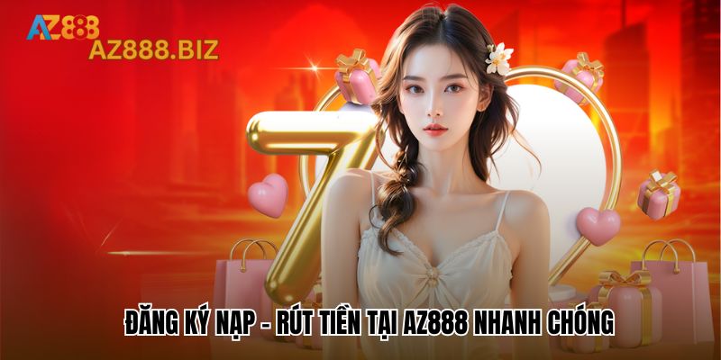 Đăng ký nạp - rút tiền tại Az888 siêu nhanh chóng cho người mới