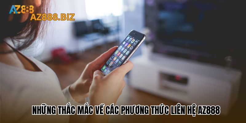 Những thắc mắc về các phương thức liên hệ Az888