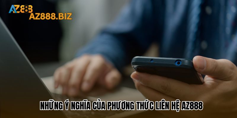 Những ý nghĩa của phương thức liên hệ Az888