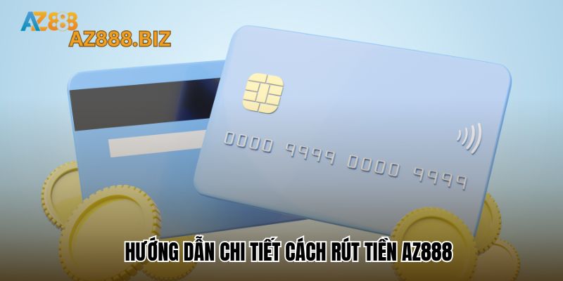 Hướng dẫn chi tiết cách rút tiền Az888