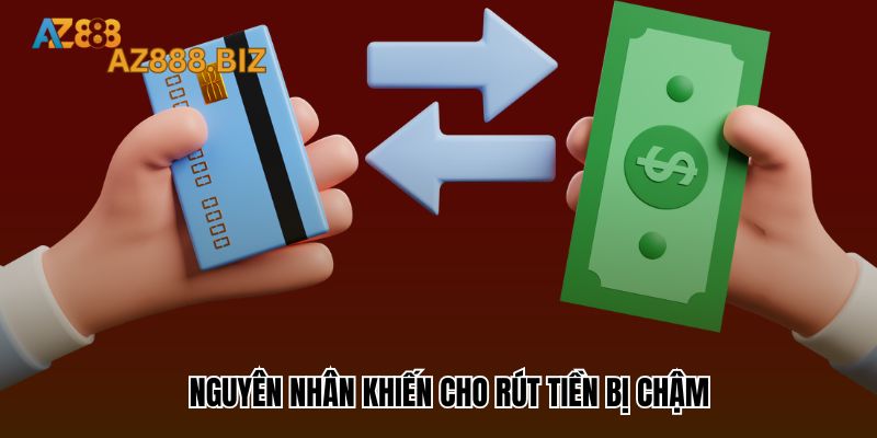 Nguyên nhân khiến cho rút tiền bị chậm