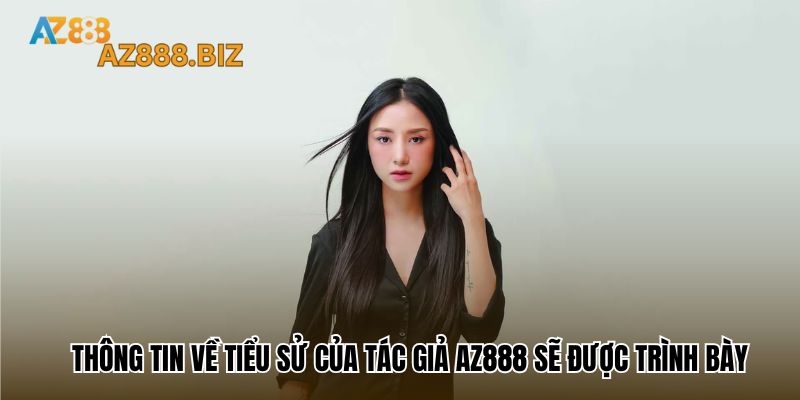 Thông tin về tiểu sử của tác giả Az888 sẽ được trình bày