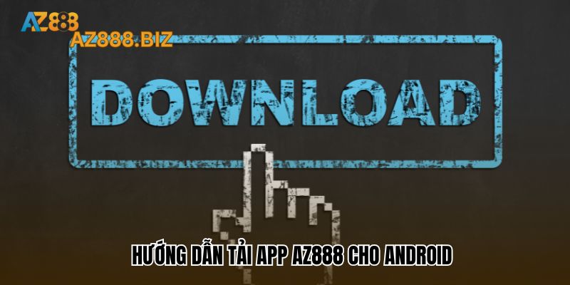 Hướng dẫn tải app Az888 cho Android