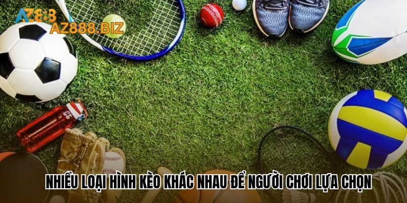 Nhiều loại hình kèo khác nhau để người chơi lựa chọn